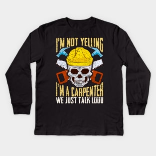 I'm Not Yelling I'm A Carpenter We Just Talk To Loud Kids Long Sleeve T-Shirt